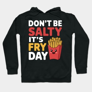 Don't Be Salty It's Fry Day French Fries Pun Hoodie